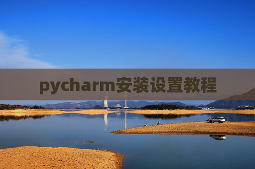 pycharm安装设置教程 pycharm安装设置教程